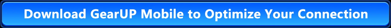 Download GearUP Mobile to Optimize Your Connection